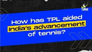 TPL | Tennis Insider | How Has TPL Aided India&rsquo;s Advancement Of Tennis?