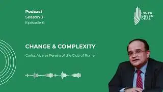 Change & Complexity | Carlos Alvarez Pereira of the Club of Rome | S3E6