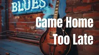 Came Home Too Late | A Gritty Blues Story Told Two Different Ways