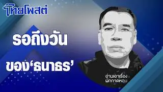 อ่านเอาเรื่อง : รอถึงวันของ &lsquo;ธนาธร&rsquo;