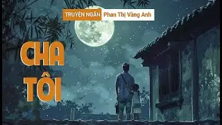 Cha tôi,  truyện ngắn của nhà văn Phan Thị Vàng Anh