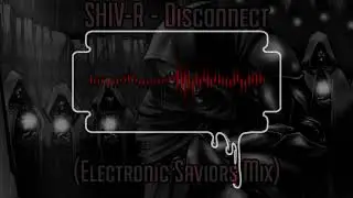 SHIV-R - Disconnect (Electronic Saviors Mix)