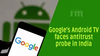 Google's Android TV to face antitrust investigation in India