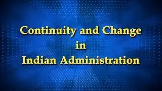 Continuity & Change in Indian Administration
