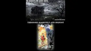 THE SHADOWLAND RADIO SHOW - EPISODE 192 - THEODORE ROOSEVELT AND BIGFOOT