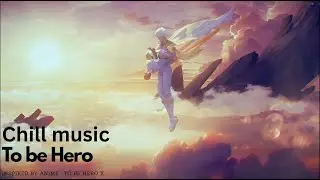 Chill Music | To be Hero | Inspired by Anime To Be Hero X #anime #chillmusic #music