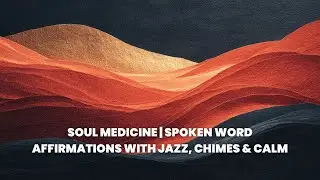 Soul Medicine | Spoken Word Affirmations with Jazz, Chimes & Calm