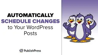 Automatically Schedule Changes to Your WordPress Posts