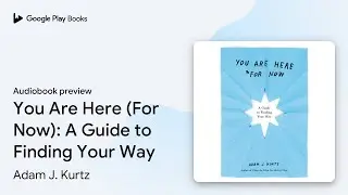 You Are Here (For Now): A Guide to Finding Your&hellip; by Adam J. Kurtz &middot; Audiobook preview