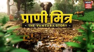 The Vantara Story | Anant Ambani&rsquo;s Dream Project | World&rsquo;s Largest Animal Rescue Centre |News18 JKLH