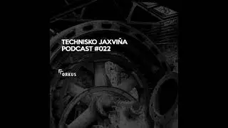 Technisko Jaxvina Podcast #022 by Orkus