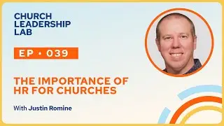 Ep. 039 | Justin Romine: The Importance of HR For Churches