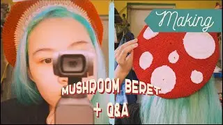 🍄 I made a mushroom beret cause ✨aesthetic✨+  Q&A!