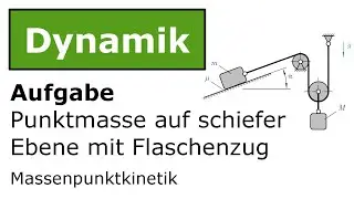 ⚙️ Punktmasse auf schiefer Ebene mit Flaschenzug [Technische Mechanik, Dynamik, Kinetik]