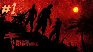 Dead Island: Riptide Definitive Edition - Возвращение Мертвецов #1 (Полное Прохождение)