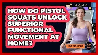 How Do Pistol Squats Unlock Superior Functional Movement At Home? - Home Workout Lab