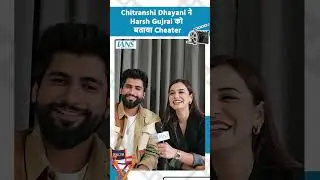 Chitranshi Dhayani ने Harsh Gujral को बताया Cheater