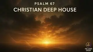 Psalm 67 - CHRISTIAN DEEP HOUSE