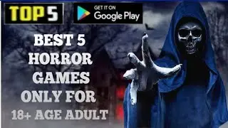 BEST 5 HORROR GAMES ONLY FOR 18+ ADULT || EN GAMO KO 18 SAAL NE KAM AGE KE CHILD NA KHELE.||
