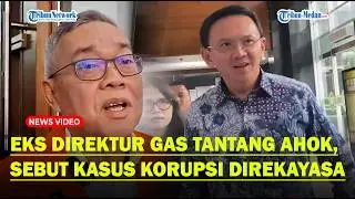 PANAS! EKS DIREKTUR GAS Tantang Ahok, Punya Bukti Kasus Korupsi di Rekayasa Pertamina