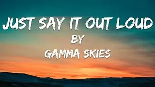 Just Say It out Loud (Lyric Video) // Gamma Skies