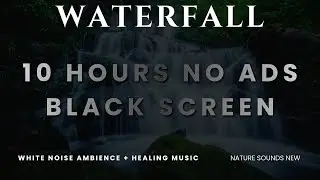 Black Screen 10 Hours Nature Sounds New Waterfall Ambiance Relaxing Music for Sleeping Meditation