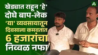 खेड्यात राहून बापलेक दिवसाला कमवतात 6 हजारांचा निव्वळ नफा, जाणून घ्या त्यांच्या व्यवसायाची यशोगाथा!