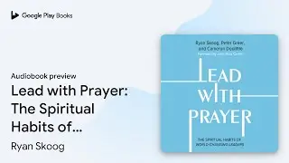Lead with Prayer: The Spiritual Habits of&hellip; by Ryan Skoog &middot; Audiobook preview