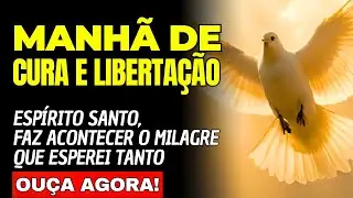 Oração da Manhã: Espírito Santo, Faz Acontecer o Milagre que Esperei Tanto