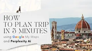 How to plan trip in 5 minutes using Google My Maps and Perplexity Ai