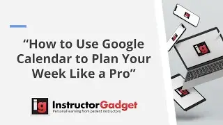 How to Use Google Calendar to Plan Your Week Like a Pro