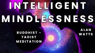 Intelligent mindlessness || Buddhist - Taoist Meditation || Alan Watts
