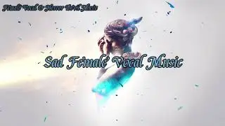 Sad Female Vocal Music | sad girl