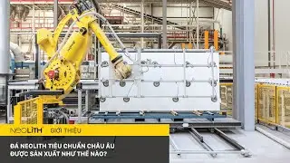 Đ&Aacute; NEOLITH (SINTERED STONE) | QUY TR&Igrave;NH SẢN XUẤT CHUẨN CH&Acirc;U &Acirc;U