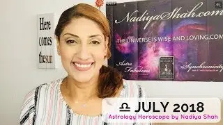 Libra July 2018 - Astrology Horoscope by Nadiya Shah