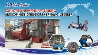Explore The Manufacturing And Commissioning Of Thermal Oil Boiler