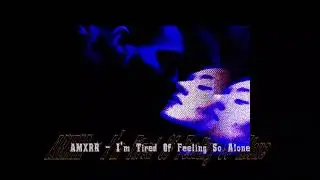 AMXRR - I'm Tired Of Feeling So Alone (Official Visualiser)