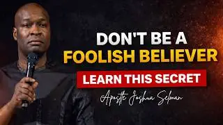 DON'T BE A FOOLISH BELIEVER; LEARN THIS SECRET - APOSTLE JOSHUA SELMAN