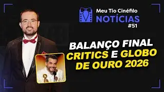 BALAN&Ccedil;O FINAL DO CRITICS CHOICE/GLOBO DE OURO 2026 - MEU TIO CIN&Eacute;FILO NOT&Iacute;CIAS #51