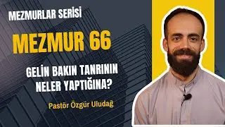 Pastör Özgür Uludağ - Gelin, Bakın Tanrı'nın Neler Yaptığına (66. Mezmur)