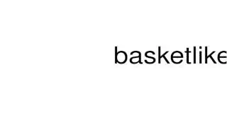 How to pronounce basketlike
