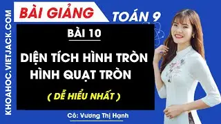 Diện tích hình tròn, hình quạt tròn - Bài 10 - Toán học 9 - Cô Vương Thị Hạnh (DỄ HIỂU NHẤT)