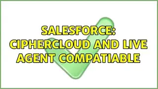 Salesforce: CipherCloud and Live Agent Compatiable