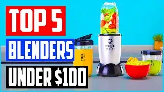 Top 5 Best Blenders Under $100 Review 2021