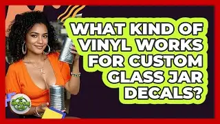 What Kind Of Vinyl Works For Custom Glass Jar Decals?