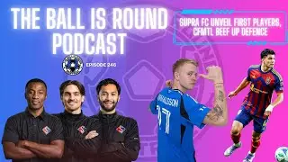 EPISODE 246: SUPRA FC UNVEIL FIRST PLAYERS, CFMTL BEEF UP DEFENCE 📱