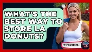 What's The Best Way To Store LA Donuts? - Everything About LA