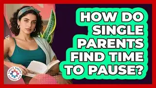 How Do Single Parents Find Time To Pause?