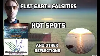 Flat Earth Falsities - Hot Spots and Other Reflections