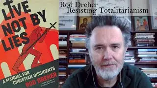 Rod Dreher: How to Resist the Coming Soft Totalitarianism
